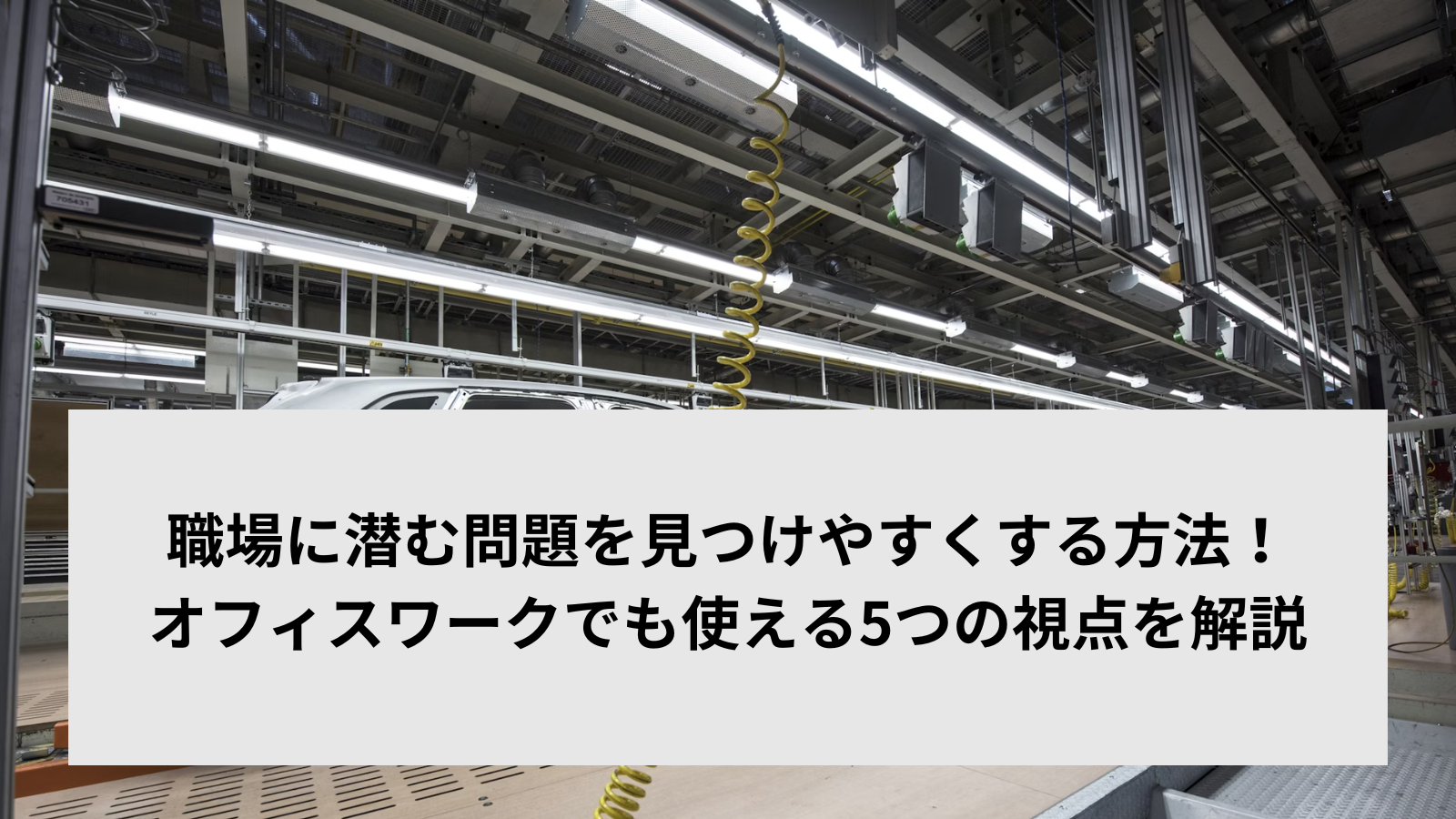 職場に潜む問題を見つけやすくする方法！オフィスワークでも使える5つの視点を解説