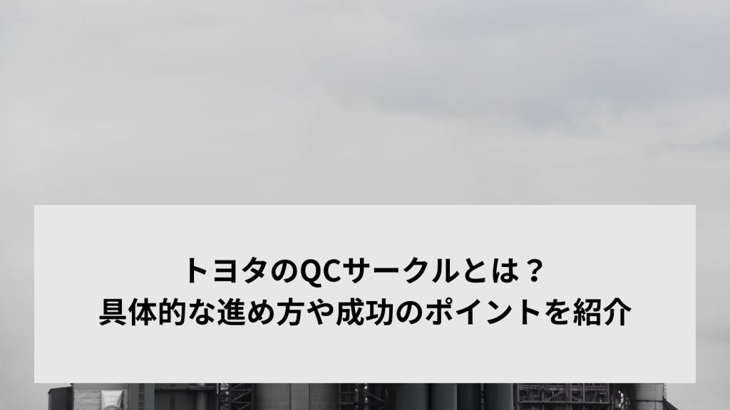 トヨタのQCサークルとは？具体的な進め方や成功のポイントを紹介