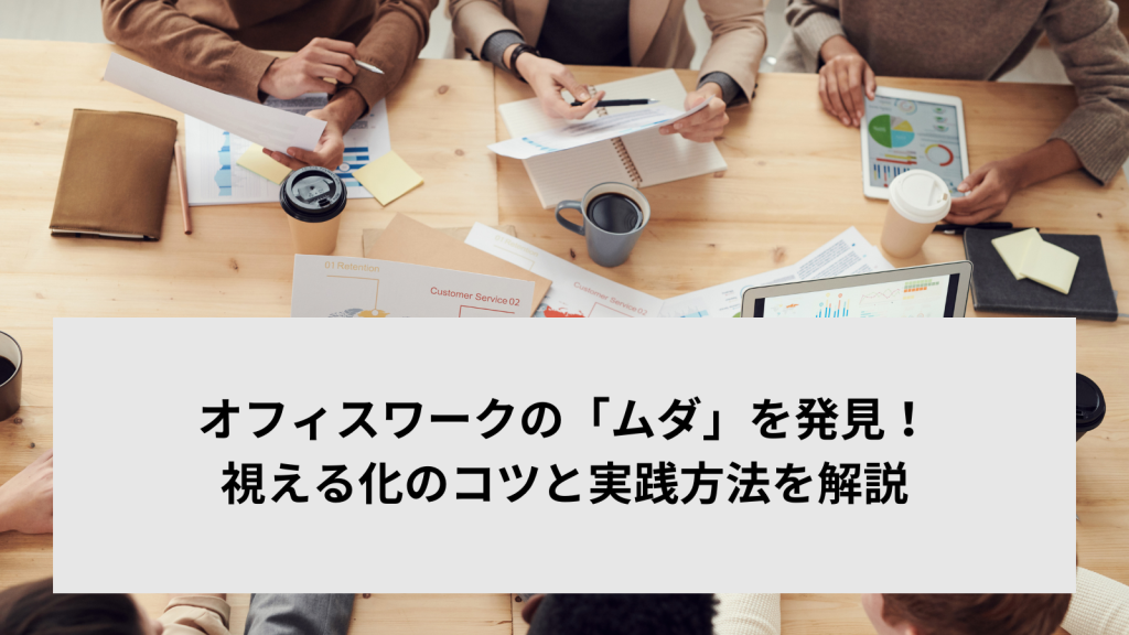 オフィスワークの「ムダ」を発見！視える化のコツと実践方法を解説