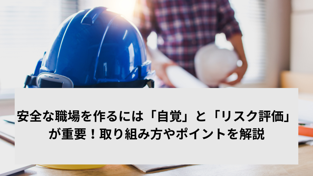 安全な職場を作るには「自覚」と「リスク評価」が重要！取り組み方やポイントを解説