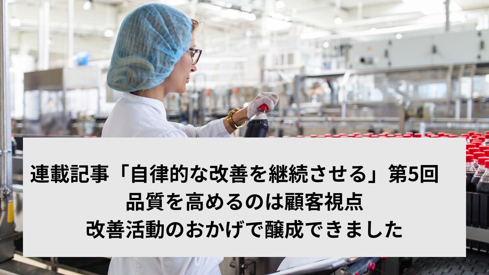 連載記事「自律的な改善を継続させる」第5回　経営者トーク〈1〉「品質を高めるのは顧客視点。改善活動のおかげで醸成できました」（会長）
